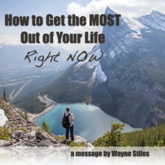 HOW TO GET THE MOST OUT OF YOUR LIFE RIGHT NOW